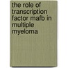 The Role Of Transcription Factor Mafb In Multiple Myeloma by E. van Stralen