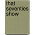 That Seventies Show