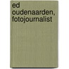 Ed Oudenaarden, fotojournalist door Onbekend