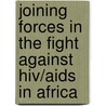 Joining Forces In The Fight Against Hiv/aids In Africa door Quirine Fillekes
