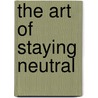 The Art of Staying Neutral door Maartje M. Abbenhuis
