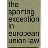 The Sporting Exception in European Union Law door S. Miettinen