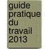 Guide pratique du travail 2013