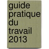 Guide pratique du travail 2013 door Filip Tilleman