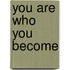 You are who you become