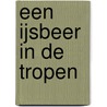 Een IJsbeer in de tropen door Hans de Beer