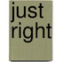 Just Right
