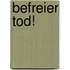 Befreier Tod!