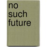 No such Future by Friederike Müller-Friemauth