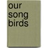 Our Song Birds