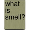 What Is Smell? door Paula Smith