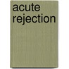 Acute Rejection door Takumi Kobayashi