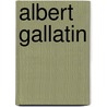 Albert Gallatin by John Austin Stevens