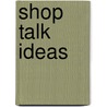 Shop Talk Ideas by Sharron L. McElmeel