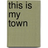 This Is My Town by Mercer Mayer