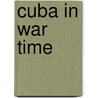 Cuba in War Time door Richard Harding Davis