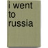 I Went to Russia