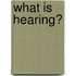 What Is Hearing?