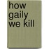 How Gaily We Kill