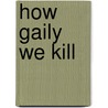 How Gaily We Kill door Perley J. Thibodeau