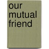 Our Mutual Friend by Charles Dickens