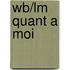 Wb/Lm Quant a Moi