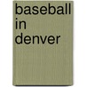 Baseball in Denver by Matthew Kasper Repplinger Ii