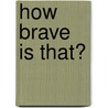 How Brave is That? door Anne Fine