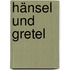 Hänsel und Gretel