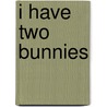 I Have Two Bunnies door Skip Ploss
