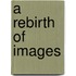 A Rebirth of Images