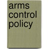 Arms Control Policy door Marie Isabelle Chevrie