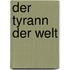 Der Tyrann der Welt