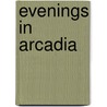 Evenings In Arcadia by John Dennis