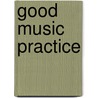 Good Music Practice by George Urbaszek
