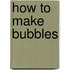 How To Make Bubbles