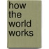 How the World Works