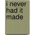 I Never Had It Made