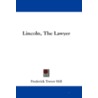 Lincoln, the Lawyer door Frederick Trevor Hill
