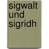 Sigwalt und Sigridh door Felix Dahn