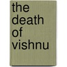 The Death Of Vishnu door Steve Friedman
