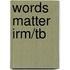 Words Matter Irm/Tb