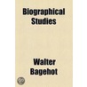 Biographical Studies door Walter Bagehot