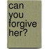 Can You Forgive Her?