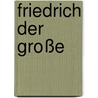 Friedrich der Große door Tillmann Bendikowski
