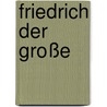Friedrich der Große door Bernd Ingmar Gutberlet