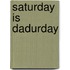Saturday Is Dadurday