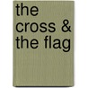 The Cross & the Flag door Robert G. Clouse