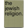 The Jewish Religion. door Michael Friedländer