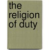 The Religion of Duty door Felix Adler